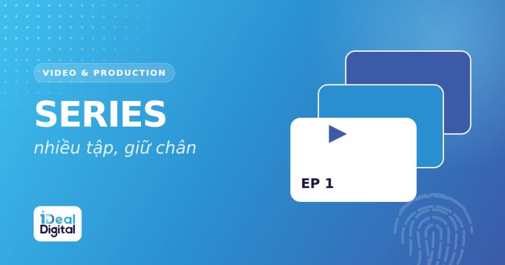 Branded video series: vì sao nhiều tập giữ chân khán giả tốt hơn một video